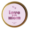 Love You Mom Just Because 4 oz. Candle Tin