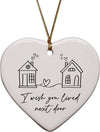 I Wish You Lived Next Door Heart Ornament
